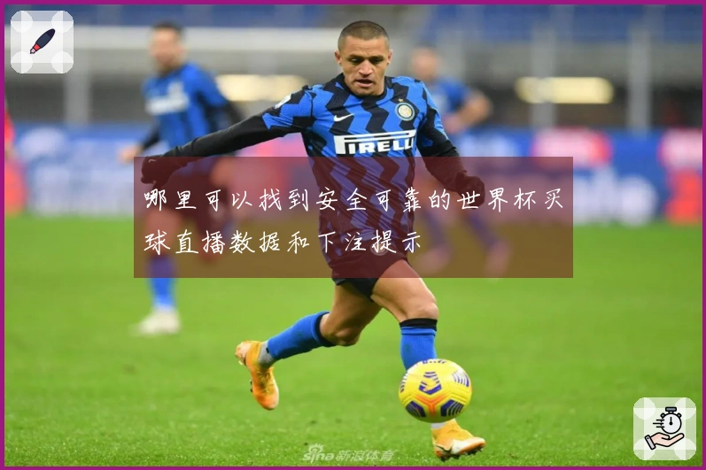 哪里可以找到安全可靠的世界杯买球直播数据和下注提示