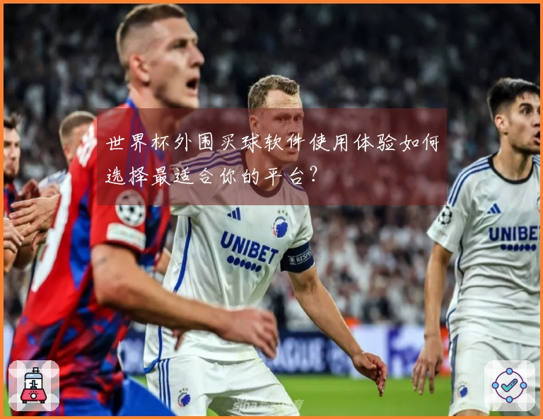 世界杯外围买球软件使用体验如何选择最适合你的平台？